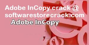 Adobe InCopy Crack 2023 v18.2.1.455 Free Download